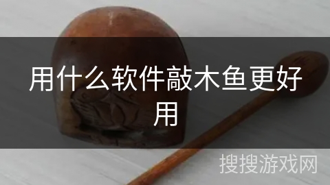 用什么软件敲木鱼更好用 用什么软件敲木鱼更好用