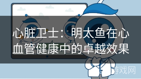 心脏卫士:明太鱼在心血管健康中的卓越效果 心脏卫士:明太鱼在心血管健康中的卓越效果