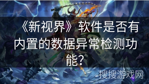 《新视界》软件是否有内置的数据异常检测功能？