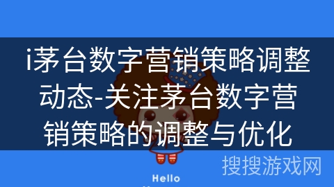 i茅台数字营销策略调整动态-关注茅台数字营销策略的调整与优化