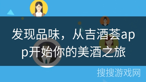 发现品味，从吉酒荟app开始你的美酒之旅
