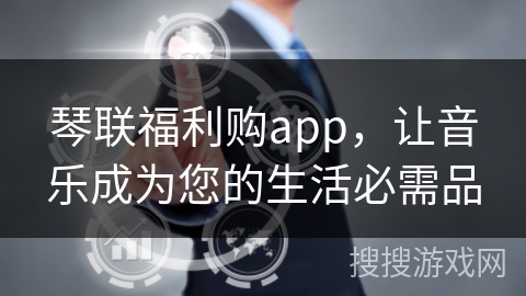 琴联福利购app，让音乐成为您的生活必需品