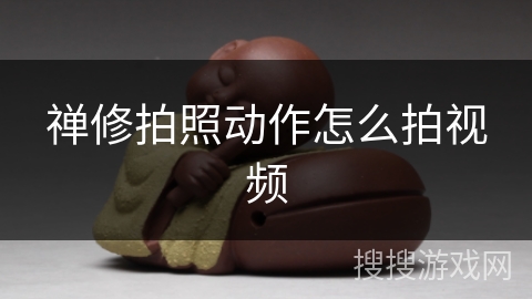 禅修拍照动作怎么拍视频 禅修拍照动作怎么拍视频