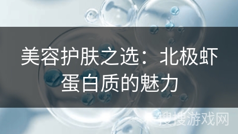 美容护肤之选：北极虾蛋白质的魅力