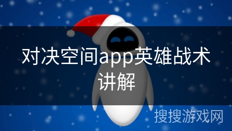 对决空间app英雄战术讲解