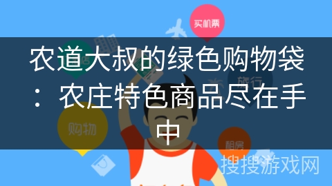 农道大叔的绿色购物袋：农庄特色商品尽在手中