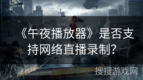 《午夜播放器》是否支持网络直播录制？