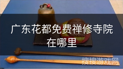 广东花都免费禅修寺院在哪里