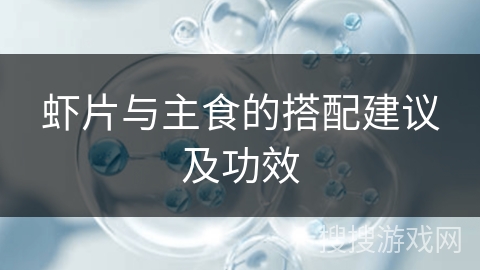 虾片与主食的搭配建议及功效 虾片与主食的搭配建议及功效