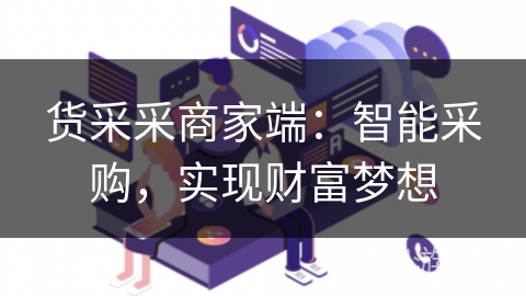 货采采商家端：智能采购，实现财富梦想