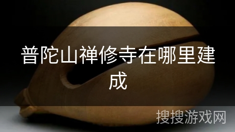 普陀山禅修寺在哪里建成 普陀山禅修寺在哪里建成