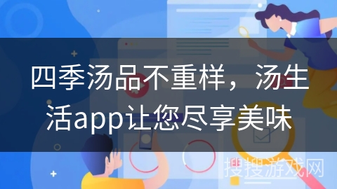 四季汤品不重样,汤生活app让您尽享美味 四季汤品不重样,汤生活app让您尽享美味