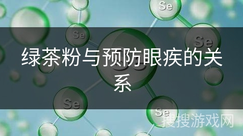 绿茶粉与预防眼疾的关系