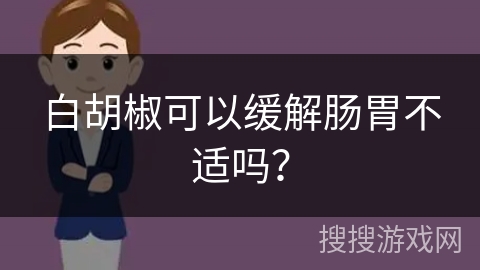 白胡椒可以缓解肠胃不适吗？