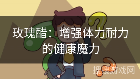 玫瑰醋：增强体力耐力的健康魔力