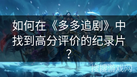 如何在《多多追剧》中找到高分评价的纪录片？