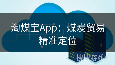 淘煤宝App：煤炭贸易精准定位