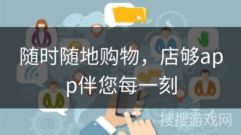随时随地购物,店够app伴您每一刻 随时随地购物,店够app伴您每一刻