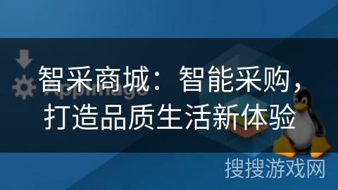 智采商城：智能采购，打造品质生活新体验