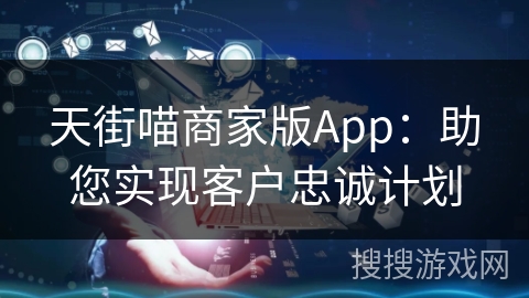 天街喵商家版App:助您实现客户忠诚计划 天街喵商家版App:助您实现客户忠诚计划