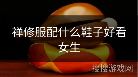 禅修服配什么鞋子好看女生