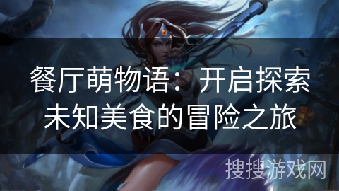 餐厅萌物语：开启探索未知美食的冒险之旅