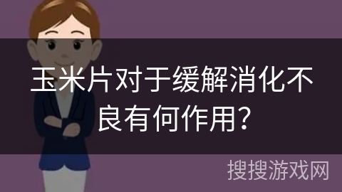 玉米片对于缓解消化不良有何作用？