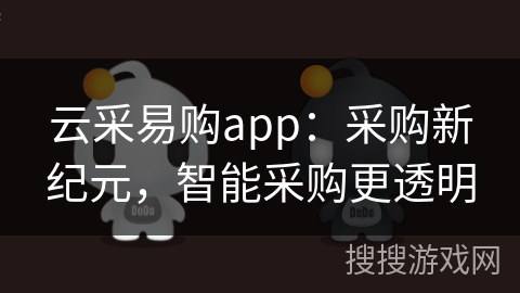 云采易购app：采购新纪元，智能采购更透明