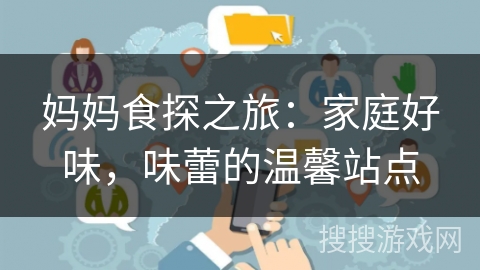 妈妈食探之旅：家庭好味，味蕾的温馨站点