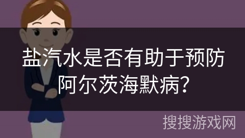 盐汽水是否有助于预防阿尔茨海默病？