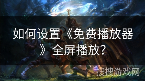 如何设置《免费播放器》全屏播放？