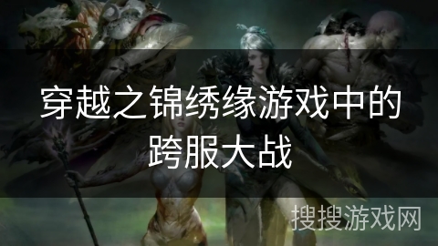 穿越之锦绣缘游戏中的跨服大战