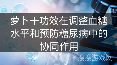萝卜干功效在调整血糖水平和预防糖尿病中的协同作用