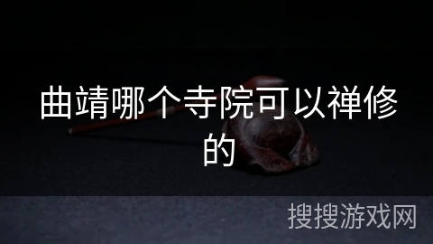 曲靖哪个寺院可以禅修的 曲靖哪个寺院可以禅修的