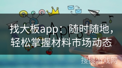 找大板app：随时随地，轻松掌握材料市场动态