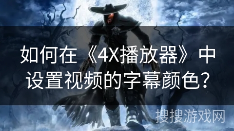 如何在《4X播放器》中设置视频的字幕颜色？