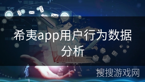 希夷app用户行为数据分析