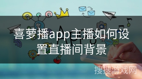 喜萝播app主播如何设置直播间背景