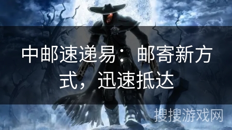 中邮速递易：邮寄新方式，迅速抵达