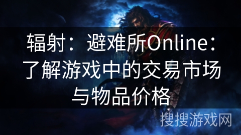 辐射：避难所Online：了解游戏中的交易市场与物品价格