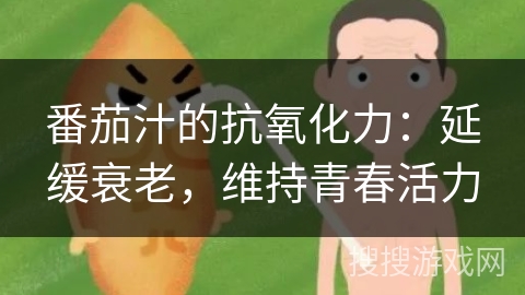 番茄汁的抗氧化力：延缓衰老，维持青春活力