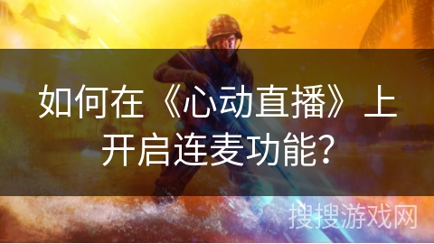 如何在《心动直播》上开启连麦功能？