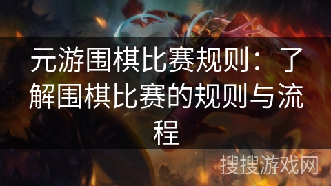 元游围棋比赛规则：了解围棋比赛的规则与流程