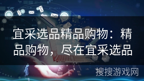 宜采选品精品购物：精品购物，尽在宜采选品