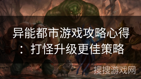 异能都市游戏攻略心得：打怪升级更佳策略
