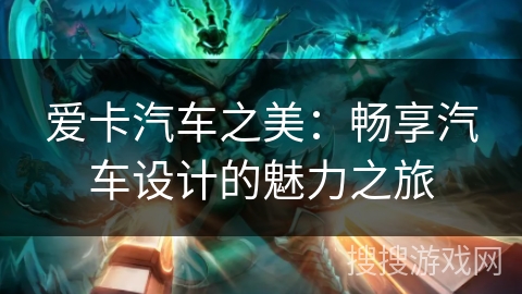 爱卡汽车之美:畅享汽车设计的魅力之旅 爱卡汽车之美:畅享汽车设计的魅力之旅
