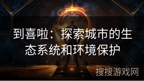 到喜啦：探索城市的生态系统和环境保护