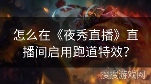 怎么在《夜秀直播》直播间启用跑道特效? 怎么在《夜秀直播》直播间启用跑道特效?