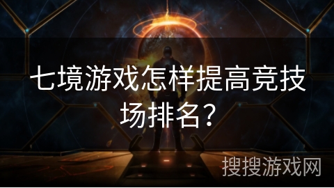 七境游戏怎样提高竞技场排名？