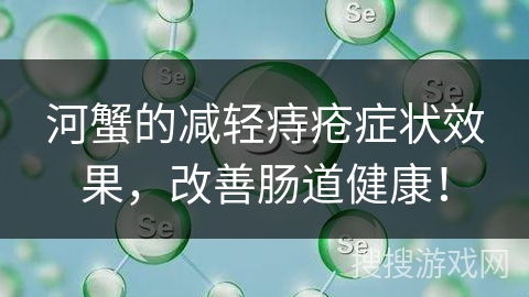 河蟹的减轻痔疮症状效果，改善肠道健康！